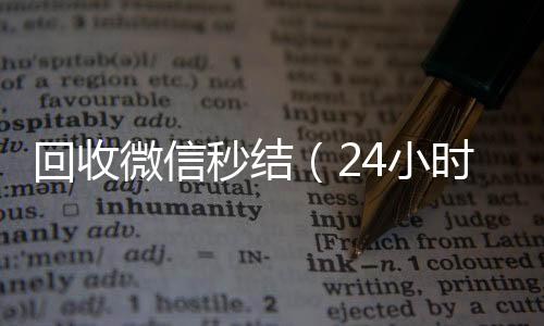 回收微信秒结（回收微信在线交易24小时在线回收微信秒结）